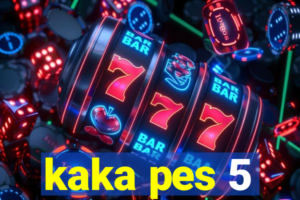 kaka pes 5